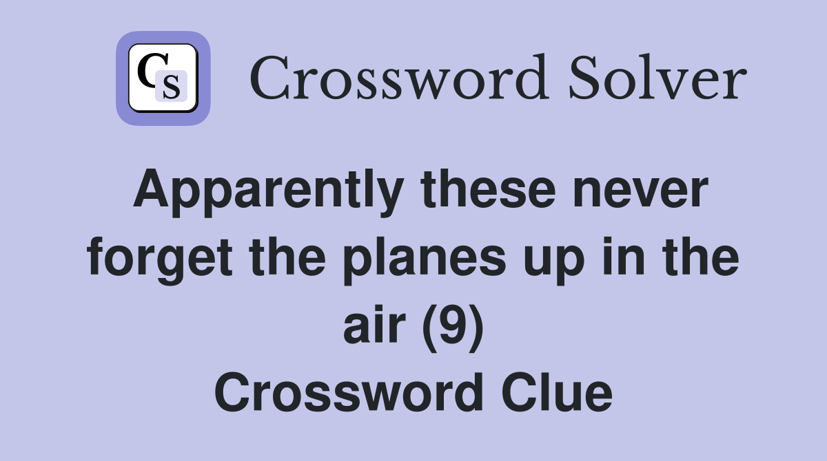 Apparently these never the planes up in the air (9) Crossword Clue Answers Crossword